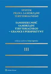 System Prawa Samorządu Terytorialnego. Tom 3. Samodzielność samorządu terytorialnego – granice i perspektywy